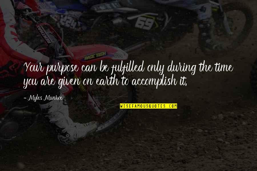 Myles Munroe Quotes By Myles Munroe: Your purpose can be fulfilled only during the Myles Munroe Quotes By Myles Munroe: Your purpose can be fulfilled only during the