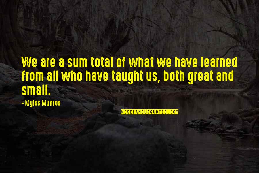 Myles Munroe Quotes By Myles Munroe: We are a sum total of what we Myles Munroe Quotes By Myles Munroe: We are a sum total of what we