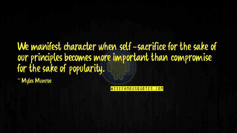 Myles Munroe Quotes By Myles Munroe: We manifest character when self-sacrifice for the sake Myles Munroe Quotes By Myles Munroe: We manifest character when self-sacrifice for the sake