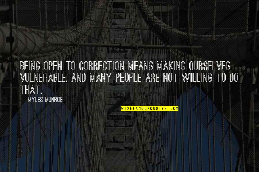 Myles Munroe Quotes By Myles Munroe: Being open to correction means making ourselves vulnerable, Myles Munroe Quotes By Myles Munroe: Being open to correction means making ourselves vulnerable,