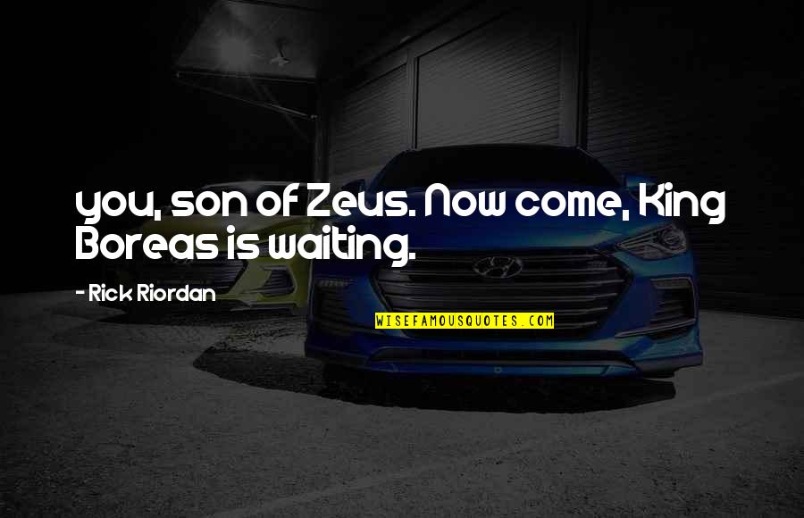 Myles Na Gcopaleen Quotes By Rick Riordan: you, son of Zeus. Now come, King Boreas