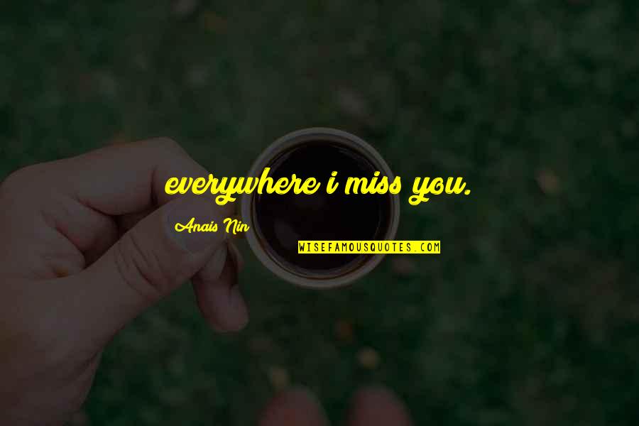 Myles Parrish Quotes By Anais Nin: everywhere i miss you.