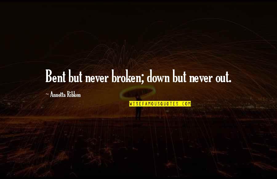 Myles Standish Quotes By Annetta Ribken: Bent but never broken; down but never out.