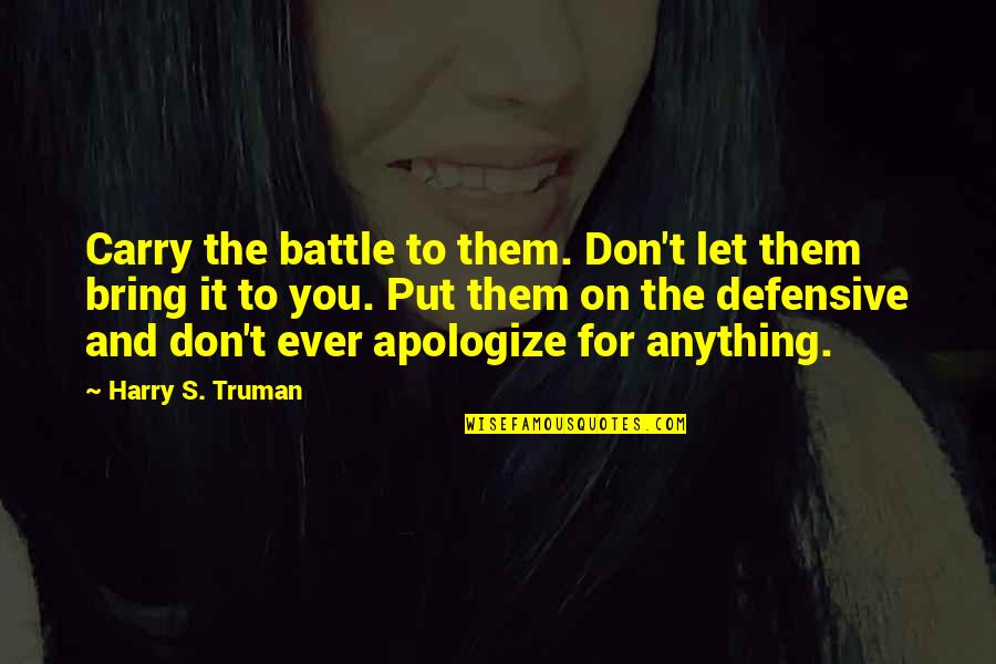 Mylifeaseva Tumblr Quotes By Harry S. Truman: Carry the battle to them. Don't let them