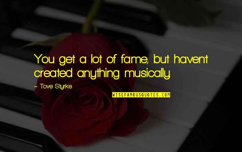 Mylimasis Quotes By Tove Styrke: You get a lot of fame, but haven't