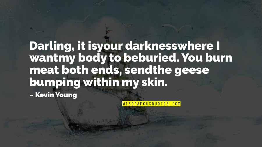 Mylimi Zodziai Quotes By Kevin Young: Darling, it isyour darknesswhere I wantmy body to
