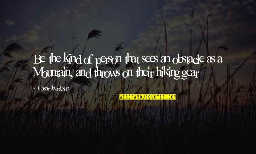 Mylimoanywhere Quotes By Casar Jacobson: Be the kind of person that sees an Mylimoanywhere Quotes By Casar Jacobson: Be the kind of person that sees an
