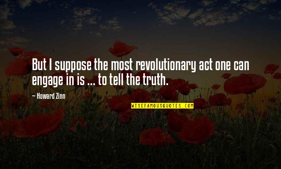 Mylius Modern Quotes By Howard Zinn: But I suppose the most revolutionary act one