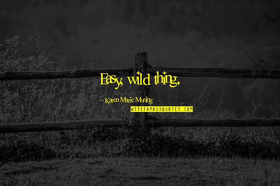 Mylius Modern Quotes By Karen Marie Moning: Easy, wild thing.