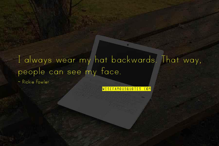 Myllym Ki Quotes By Rickie Fowler: I always wear my hat backwards. That way,