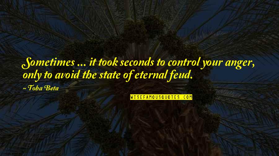 Mylonakis Quotes By Toba Beta: Sometimes ... it took seconds to control your Mylonakis Quotes By Toba Beta: Sometimes ... it took seconds to control your