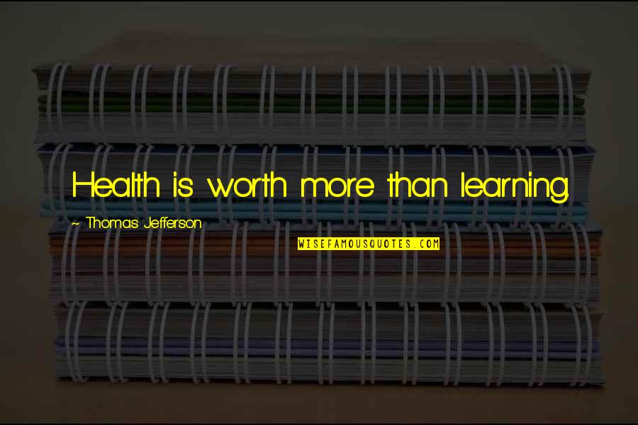 Mylowe Quotes By Thomas Jefferson: Health is worth more than learning.