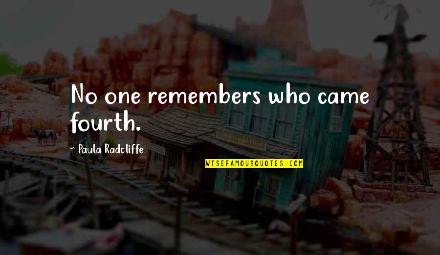 Myltik Quotes By Paula Radcliffe: No one remembers who came fourth. Myltik Quotes By Paula Radcliffe: No one remembers who came fourth.