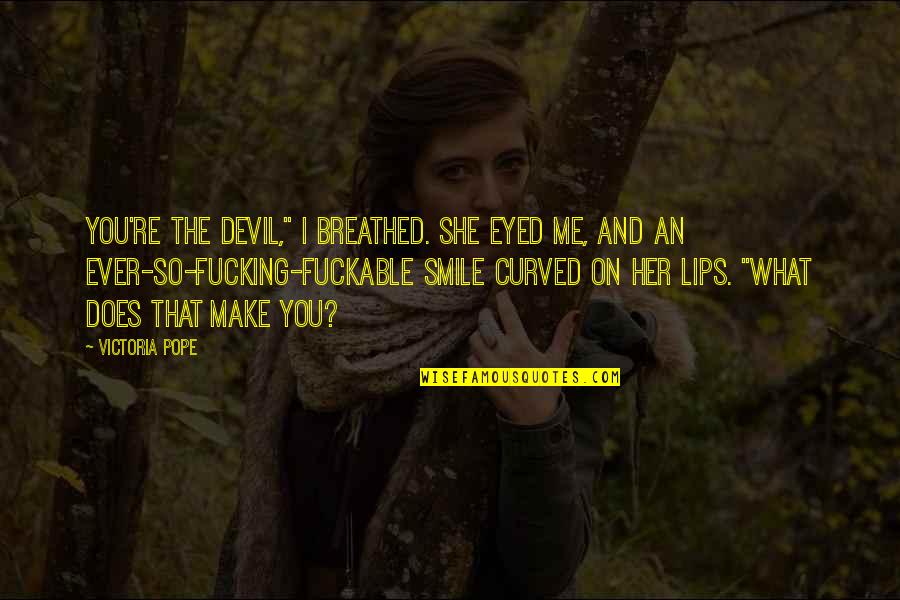 Myltik Quotes By Victoria Pope: You're the devil," I breathed. She eyed me, Myltik Quotes By Victoria Pope: You're the devil," I breathed. She eyed me,