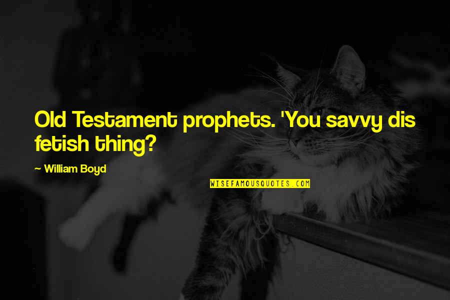 Myltitude Quotes By William Boyd: Old Testament prophets. 'You savvy dis fetish thing?