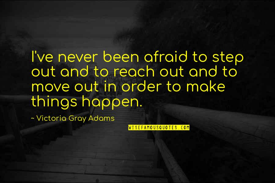 Mym Quote Quotes By Victoria Gray Adams: I've never been afraid to step out and