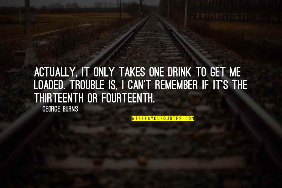 Mymphomanic Movie Quotes By George Burns: Actually, it only takes one drink to get Mymphomanic Movie Quotes By George Burns: Actually, it only takes one drink to get