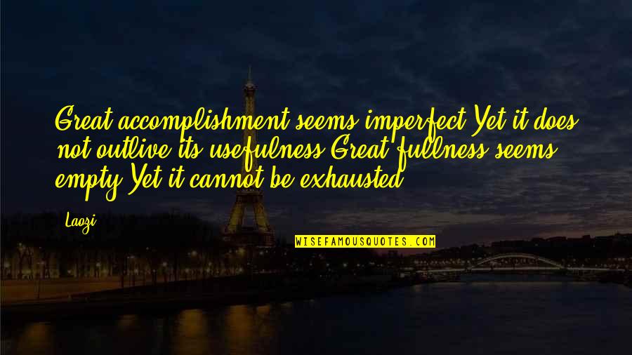 Mymphomanic Movie Quotes By Laozi: Great accomplishment seems imperfect,Yet it does not outlive Mymphomanic Movie Quotes By Laozi: Great accomplishment seems imperfect,Yet it does not outlive