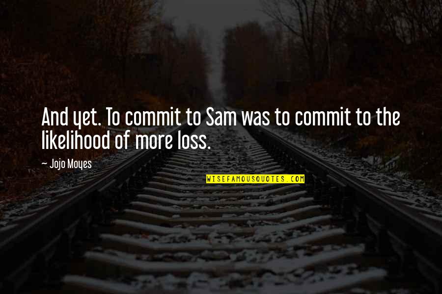 Mynah Quotes By Jojo Moyes: And yet. To commit to Sam was to