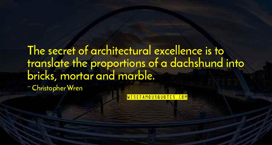 Myndigheternas Quotes By Christopher Wren: The secret of architectural excellence is to translate Myndigheternas Quotes By Christopher Wren: The secret of architectural excellence is to translate