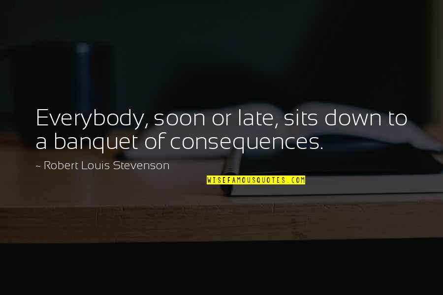 Myndigheternas Quotes By Robert Louis Stevenson: Everybody, soon or late, sits down to a Myndigheternas Quotes By Robert Louis Stevenson: Everybody, soon or late, sits down to a