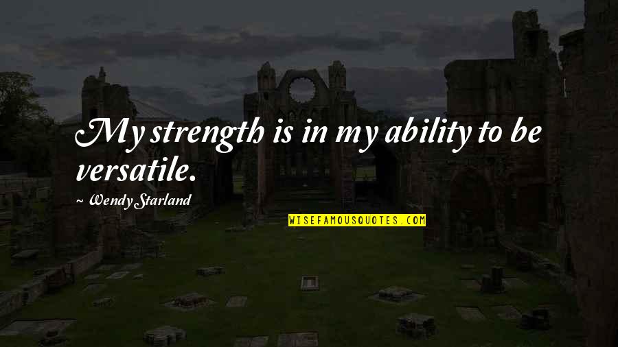 Myndigheternas Quotes By Wendy Starland: My strength is in my ability to be Myndigheternas Quotes By Wendy Starland: My strength is in my ability to be