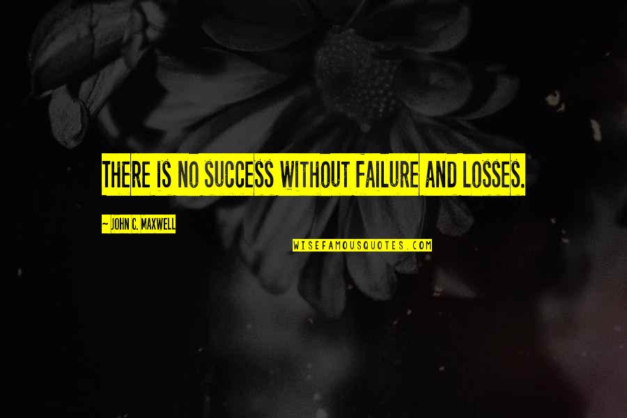 Myndless Grimes Quotes By John C. Maxwell: There is no success without failure and losses.