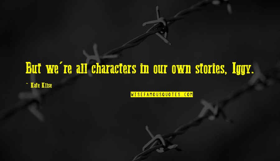 Myneni Banu Quotes By Kate Klise: But we're all characters in our own stories, Myneni Banu Quotes By Kate Klise: But we're all characters in our own stories,