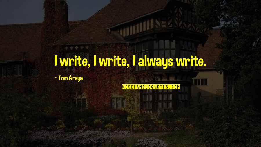 Myngelle Quotes By Tom Araya: I write, I write, I always write.