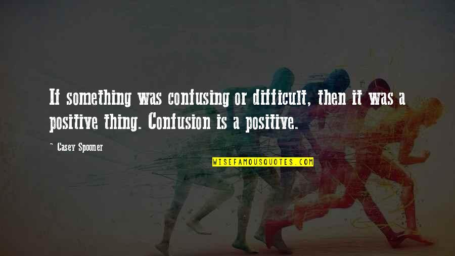 Mynottyeva Quotes By Casey Spooner: If something was confusing or difficult, then it