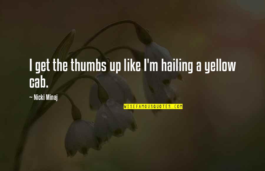 Mynster Denmark Quotes By Nicki Minaj: I get the thumbs up like I'm hailing Mynster Denmark Quotes By Nicki Minaj: I get the thumbs up like I'm hailing