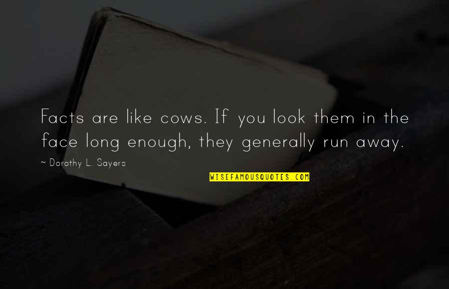 Mynydd Grug Quotes By Dorothy L. Sayers: Facts are like cows. If you look them Mynydd Grug Quotes By Dorothy L. Sayers: Facts are like cows. If you look them