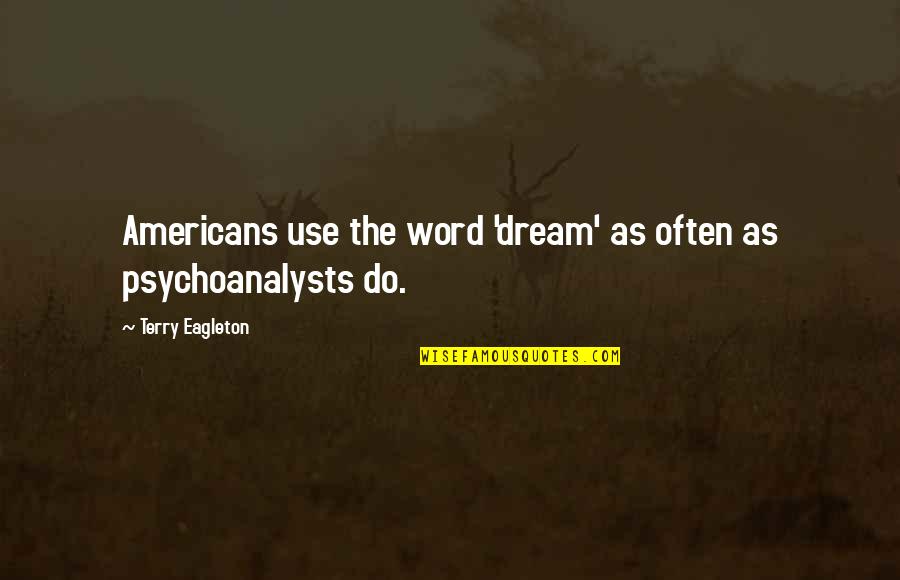 Mynydd Grug Quotes By Terry Eagleton: Americans use the word 'dream' as often as Mynydd Grug Quotes By Terry Eagleton: Americans use the word 'dream' as often as