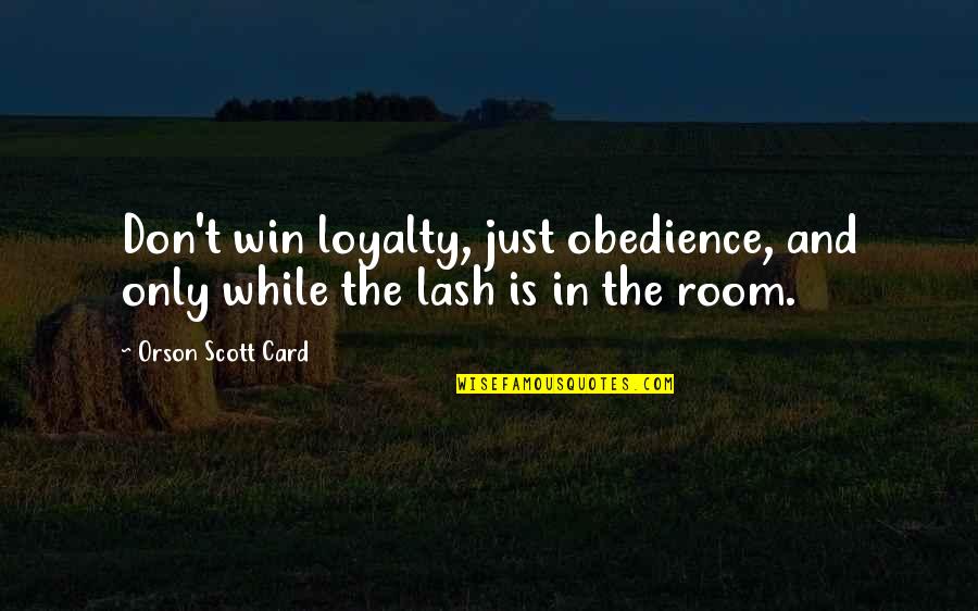 Myoan Game Quotes By Orson Scott Card: Don't win loyalty, just obedience, and only while Myoan Game Quotes By Orson Scott Card: Don't win loyalty, just obedience, and only while