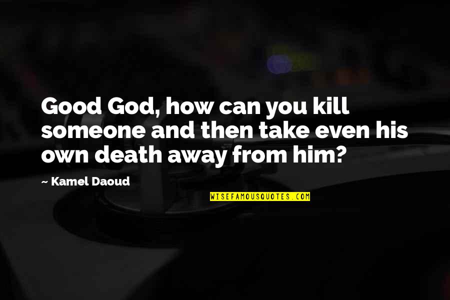 Myocarde Quotes By Kamel Daoud: Good God, how can you kill someone and
