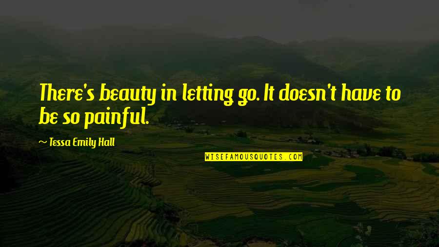 Myocardectomy Quotes By Tessa Emily Hall: There's beauty in letting go. It doesn't have Myocardectomy Quotes By Tessa Emily Hall: There's beauty in letting go. It doesn't have