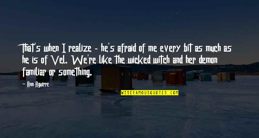 Myocardial Quotes By Ann Aguirre: That's when I realize - he's afraid of