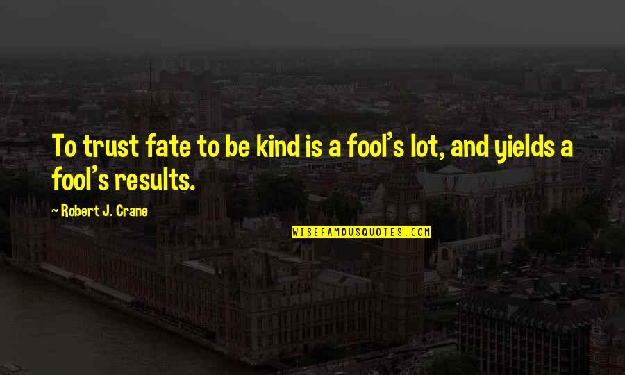 Myokei Caine Barrett Quotes By Robert J. Crane: To trust fate to be kind is a Myokei Caine Barrett Quotes By Robert J. Crane: To trust fate to be kind is a