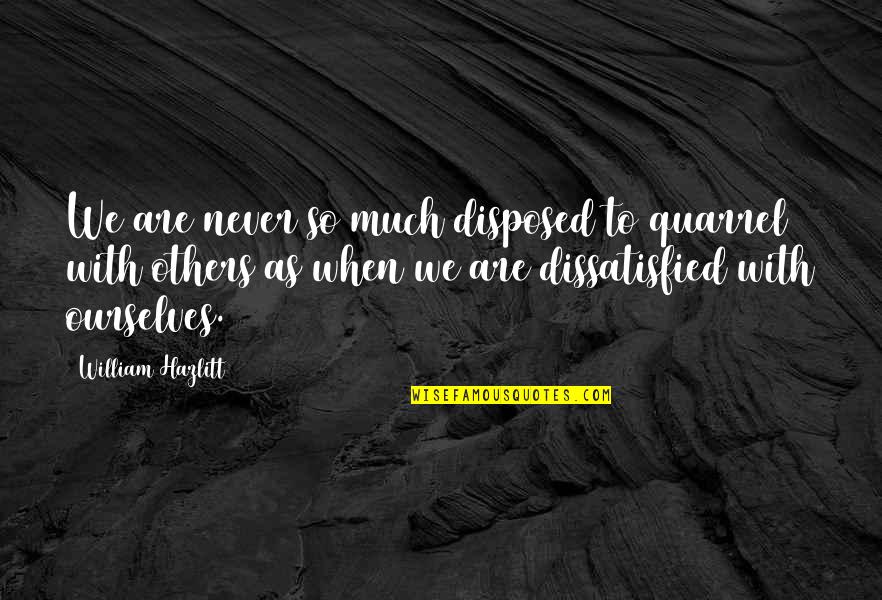 Myon Quotes By William Hazlitt: We are never so much disposed to quarrel Myon Quotes By William Hazlitt: We are never so much disposed to quarrel