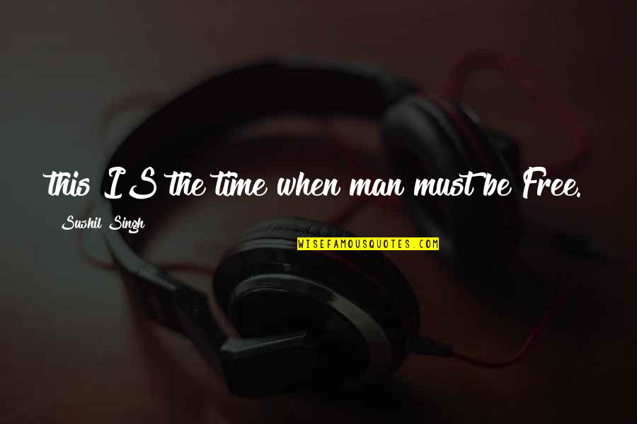 Myong Hi Quotes By Sushil Singh: this IS the time when man must be