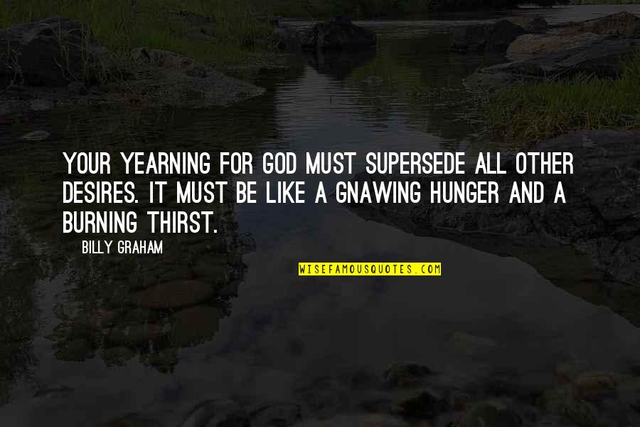 Myopathic Gait Quotes By Billy Graham: Your yearning for God must supersede all other Myopathic Gait Quotes By Billy Graham: Your yearning for God must supersede all other