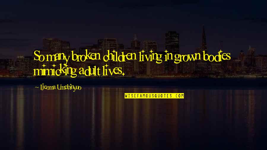 Myopathic Gait Quotes By Ijeoma Umebinyuo: So many broken children living in grown bodies Myopathic Gait Quotes By Ijeoma Umebinyuo: So many broken children living in grown bodies