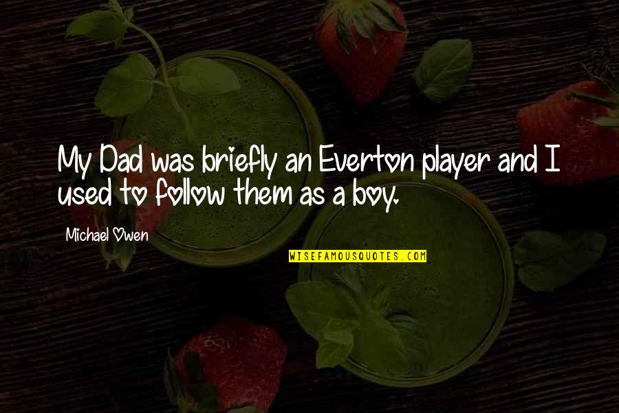Myopathic Process Quotes By Michael Owen: My Dad was briefly an Everton player and