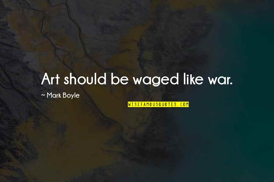 Myophia Quotes By Mark Boyle: Art should be waged like war.