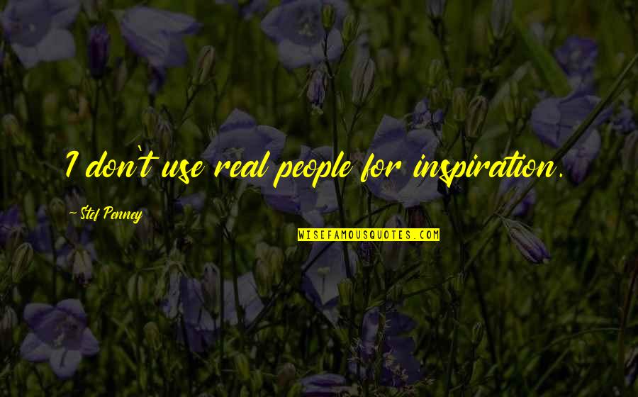 Myophia Quotes By Stef Penney: I don't use real people for inspiration.