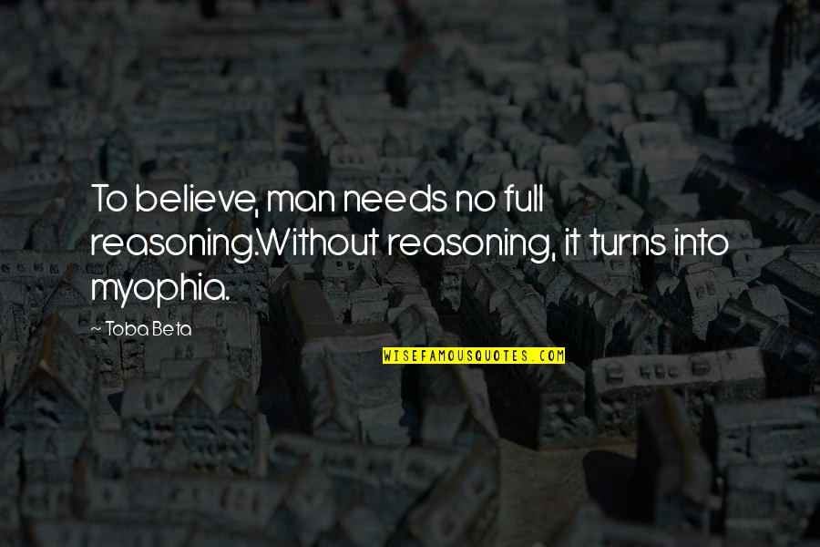 Myophia Quotes By Toba Beta: To believe, man needs no full reasoning.Without reasoning,