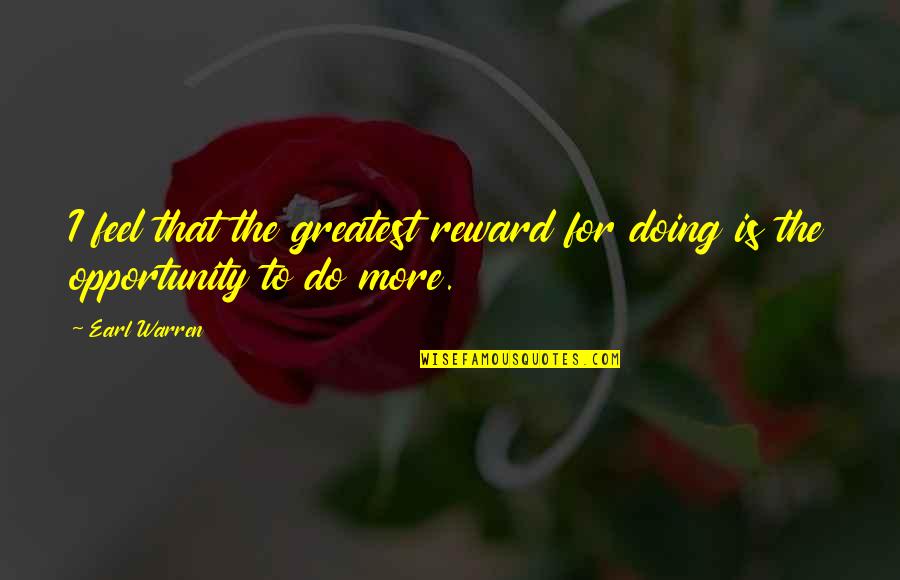 Myophobia Quotes By Earl Warren: I feel that the greatest reward for doing