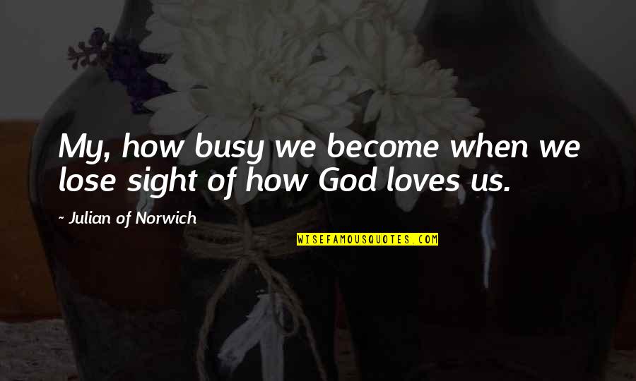 Myophobia Quotes By Julian Of Norwich: My, how busy we become when we lose