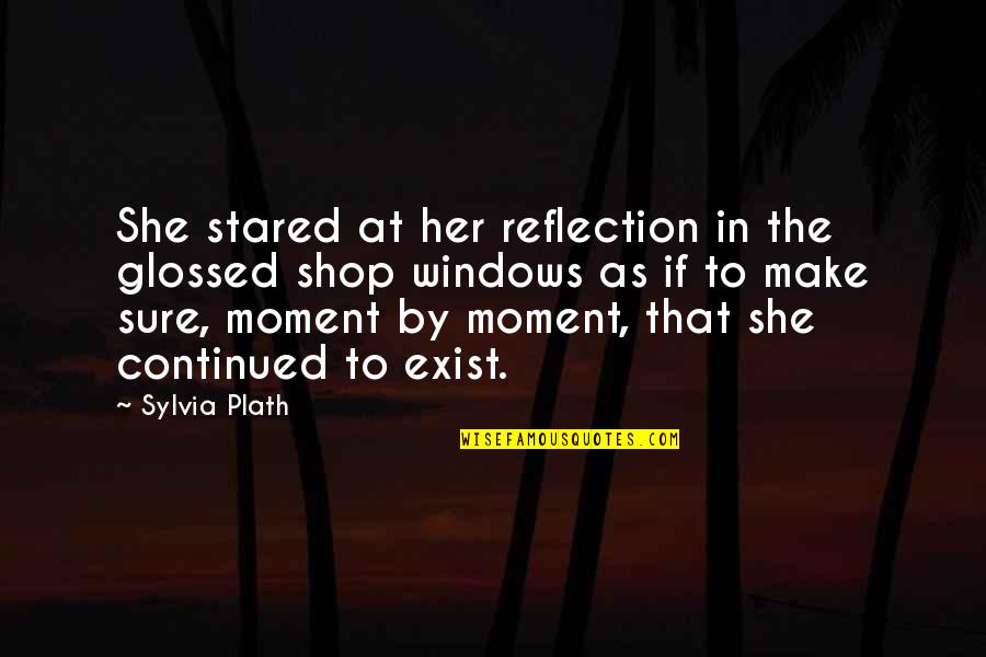 Myophobia Quotes By Sylvia Plath: She stared at her reflection in the glossed