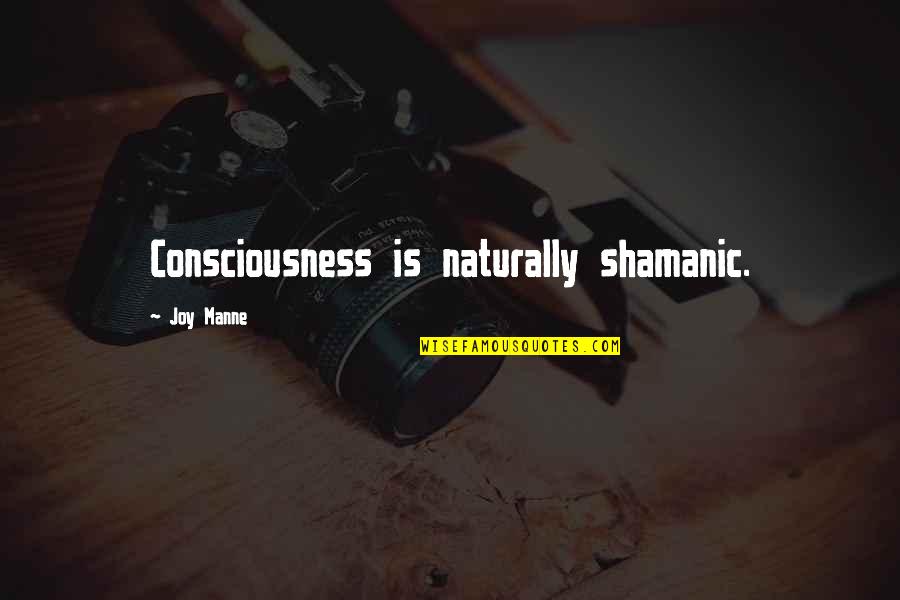Myopia Icd Quotes By Joy Manne: Consciousness is naturally shamanic.